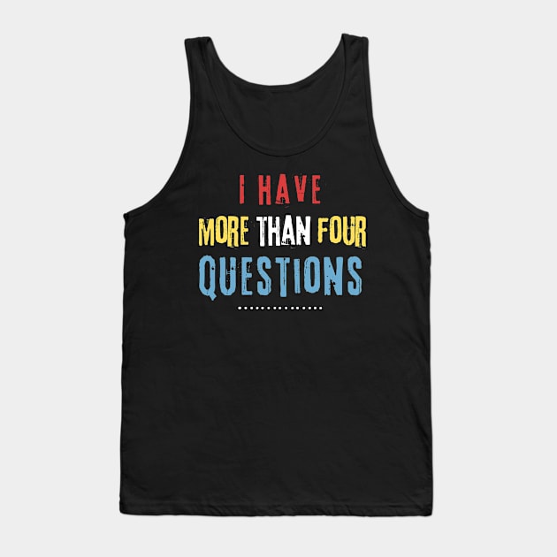 I Have More Than Four Questions Tank Top by Teewyld